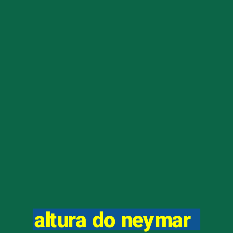 altura do neymar